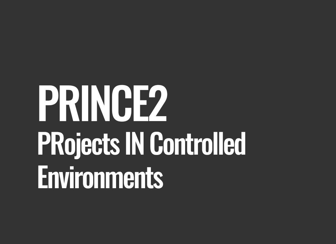 PRINCE2 (PRojects IN Controlled Environments)